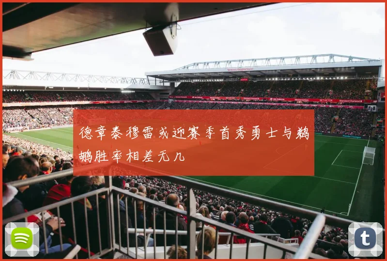 德章泰穆雷或迎赛季首秀勇士与鹈鹕胜率相差无几