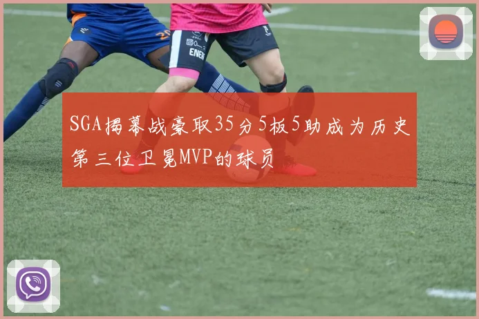 SGA揭幕战豪取35分5板5助成为历史第三位卫冕MVP的球员