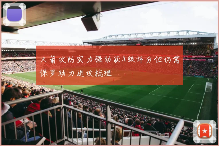 火箭攻防实力强劲获A级评分但仍需保罗助力进攻梳理