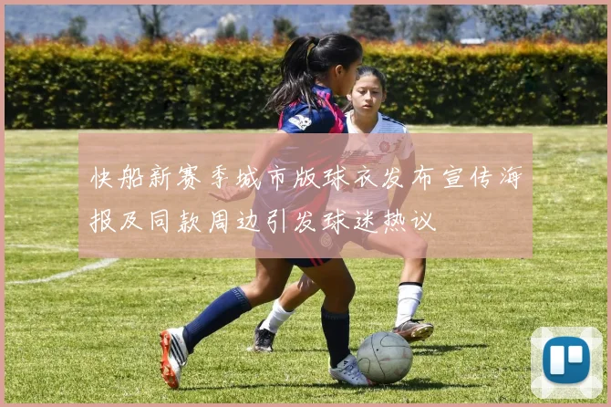 快船新赛季城市版球衣发布宣传海报及同款周边引发球迷热议
